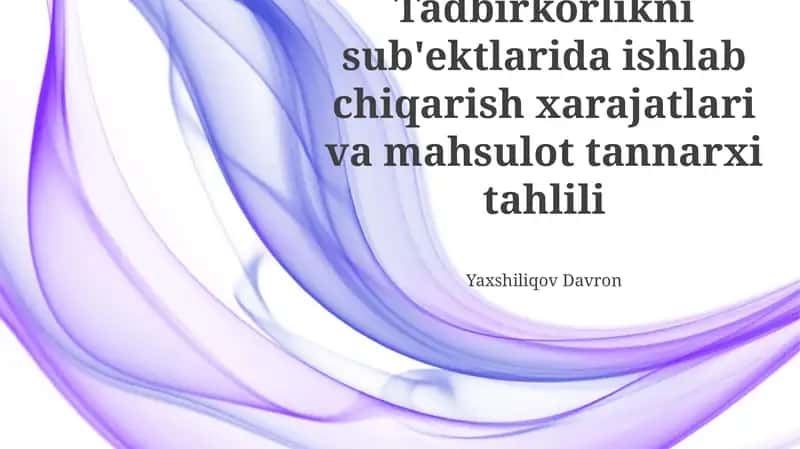 Tadbirkorlikni sub'ektlarida ishlab chiqarish xarajatlari va mahsulot tannarxi tahlili
