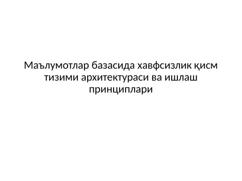 Маълумотлар базасида хавфсизлик қисм тизими архитектураси ва ишлаш принциплари