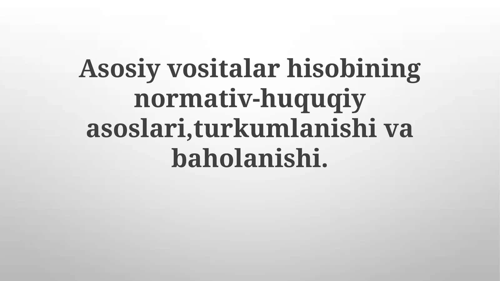 Asosiy vositalar hisobining normativ-huquqiy asoslari, turkumlanishi va baholanishi