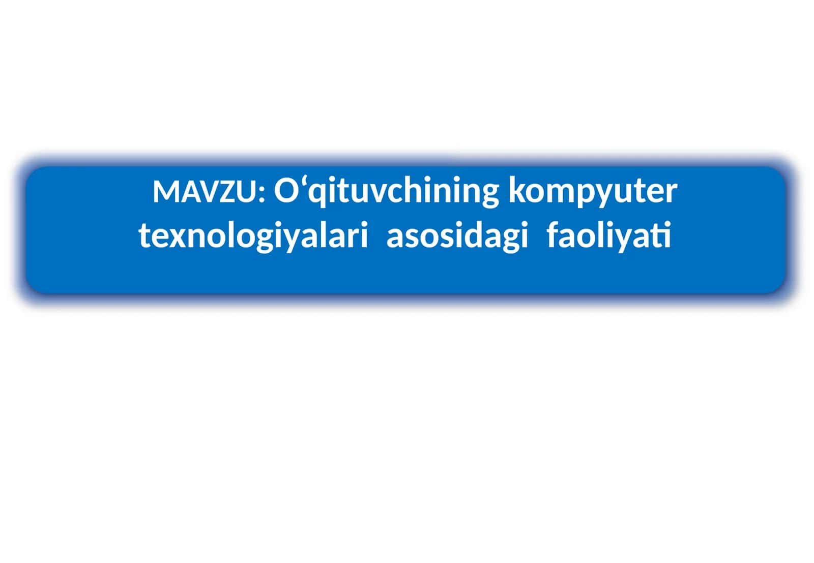 O‘qituvchining kompyuter texnologiyalari asosidagi faoliyati