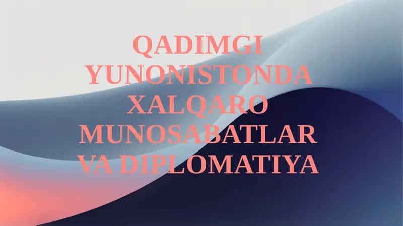QADIMGI YUNONISTONDA XALQARO MUNOSABATLAR VA DIPLOMATIYA