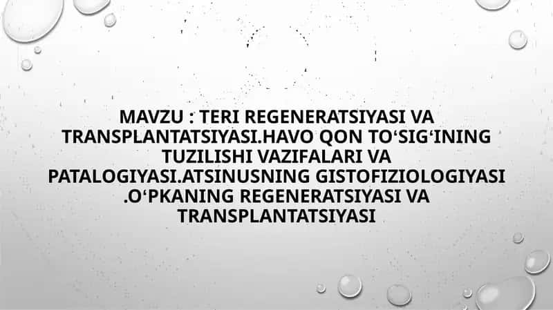 TERI REGENERATSIYASI VA TRANSPLANTATSIYASI.HAVO QON TOʻSIGʻINING TUZILISHI VAZIFALARI VA PATALOGIYASI.ATSINUSNING GISTOFIZIOLOGIYASI .OʻPKANING REGENERATSIYASI VA TRANSPLANTATSIYASI