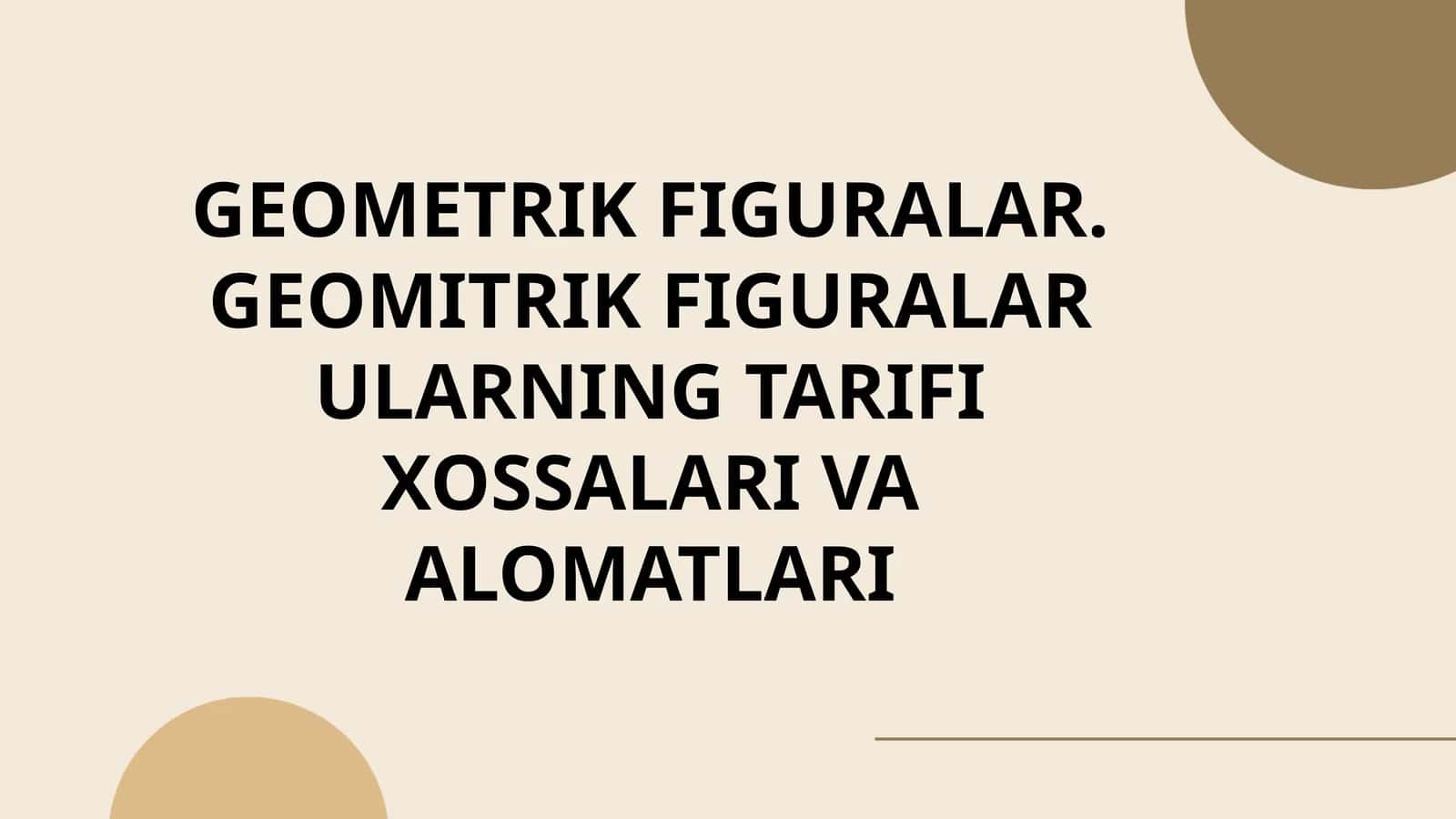 GEOMETRIK FIGURALAR. GEOMITRIK FIGURALAR ULARNING TARIFI XOSSALARI VA ALOMATLARI