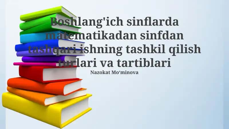 Boshlang'ich sinflarda matematikadan sinfdan tashqari ishning tashkil qilish turlari va tartiblari