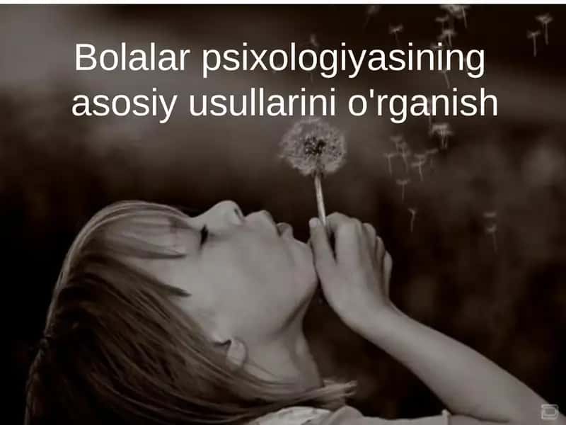 Bolalar psixologiyasining asosiy usullarini o'rganish