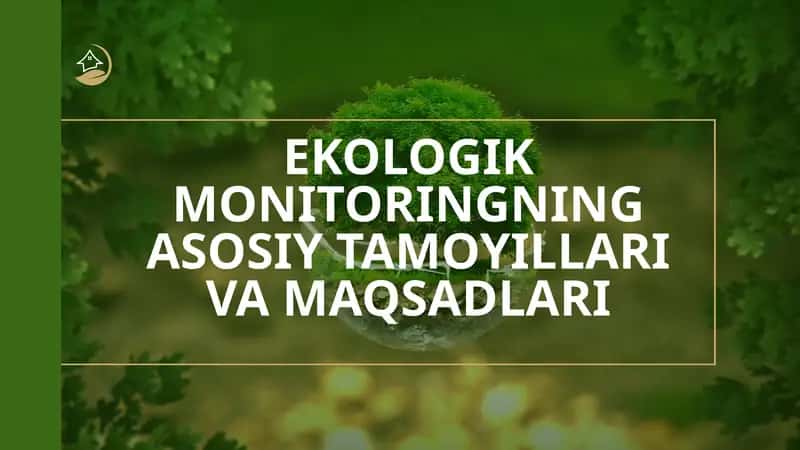 EKOLOGIK MONITORINGNING ASOSIY TAMOYILLARI VA MAQSADLARI