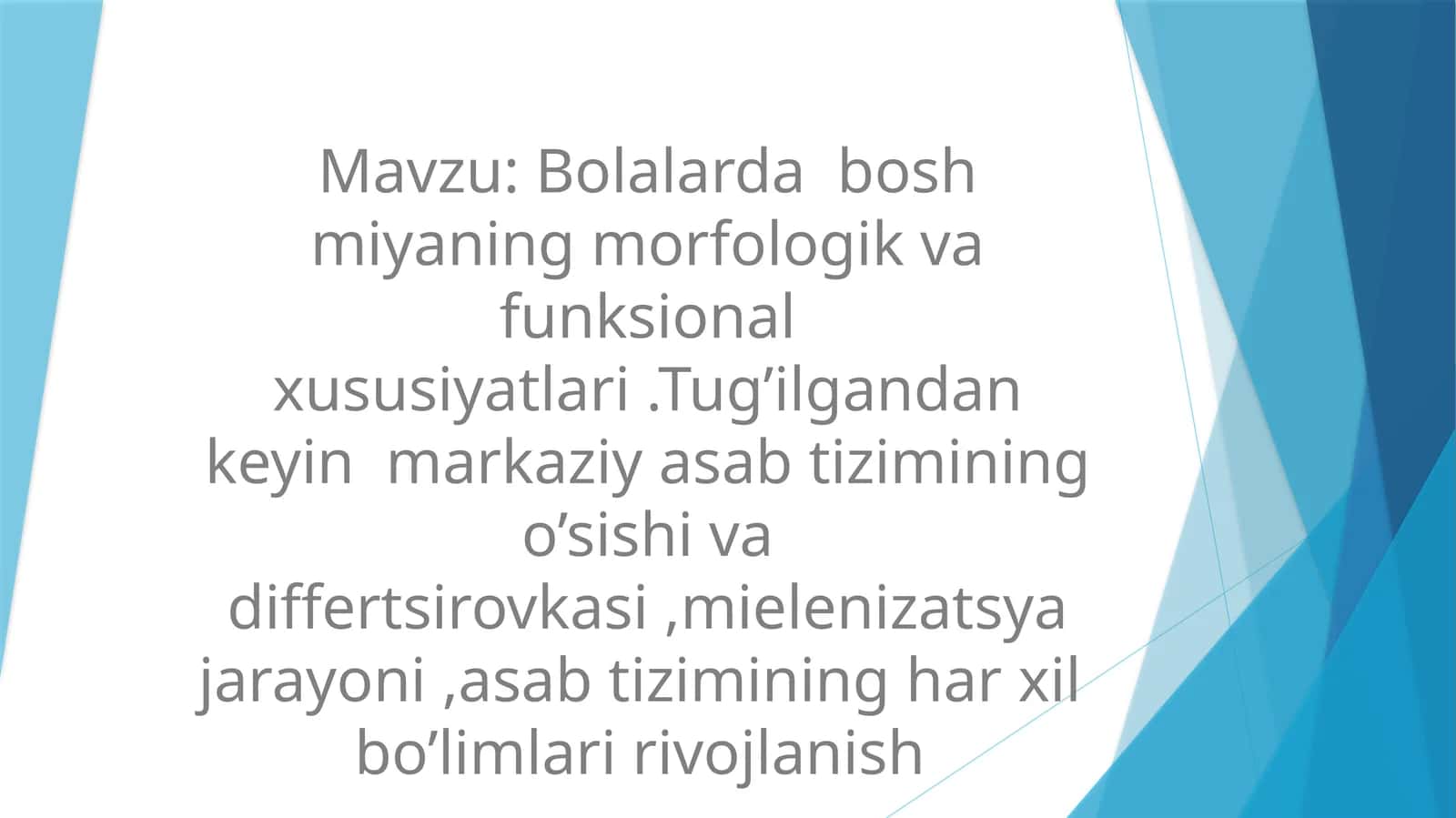 Bolalarda  bosh miyaning morfologik va funksional xususiyatlari .Tug’ilgandan keyin  markaziy asab tizimining o’sishi va differtsirovkasi ,mielenizatsya jarayoni ,asab tizimining har xil  bo’limlari rivojlanish