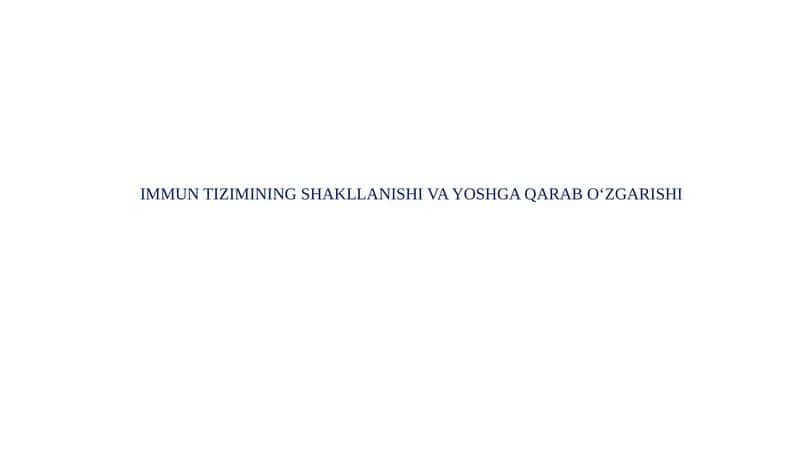 IMMUN TIZIMINING SHAKLLANISHI VA YOSHGA QARAB O‘ZGARISHI