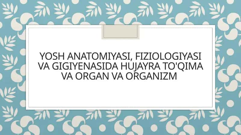 Yosh anatomiyasi, fiziologiyasi va gigiyenasida hujayra to'qima va organ va organizm