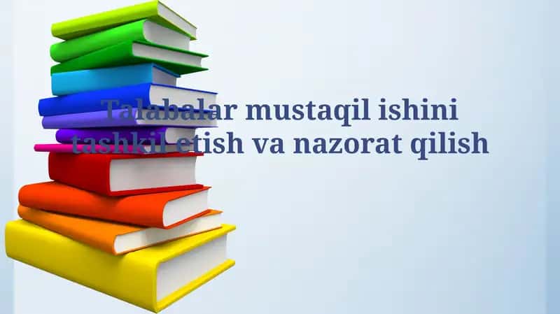 Talabalarning mustaqil ishini tashkil etish va nazorat qilish