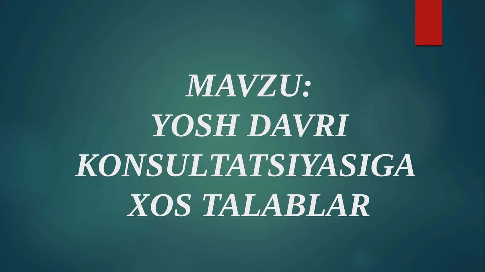 YOSH DAVRI KONSULTATSIYASIGA XOS TALABLAR