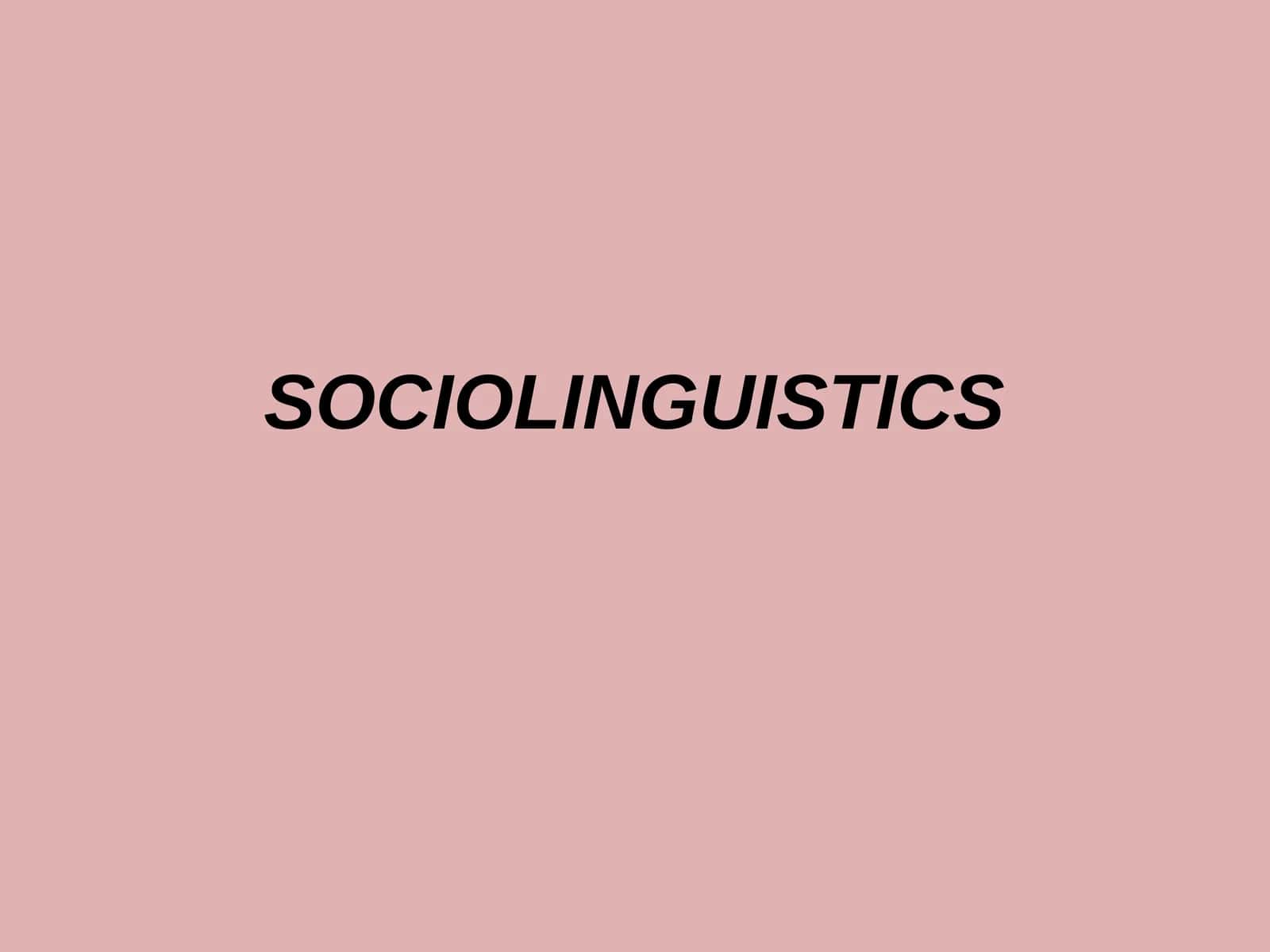 SOCIOLINGUISTICS
