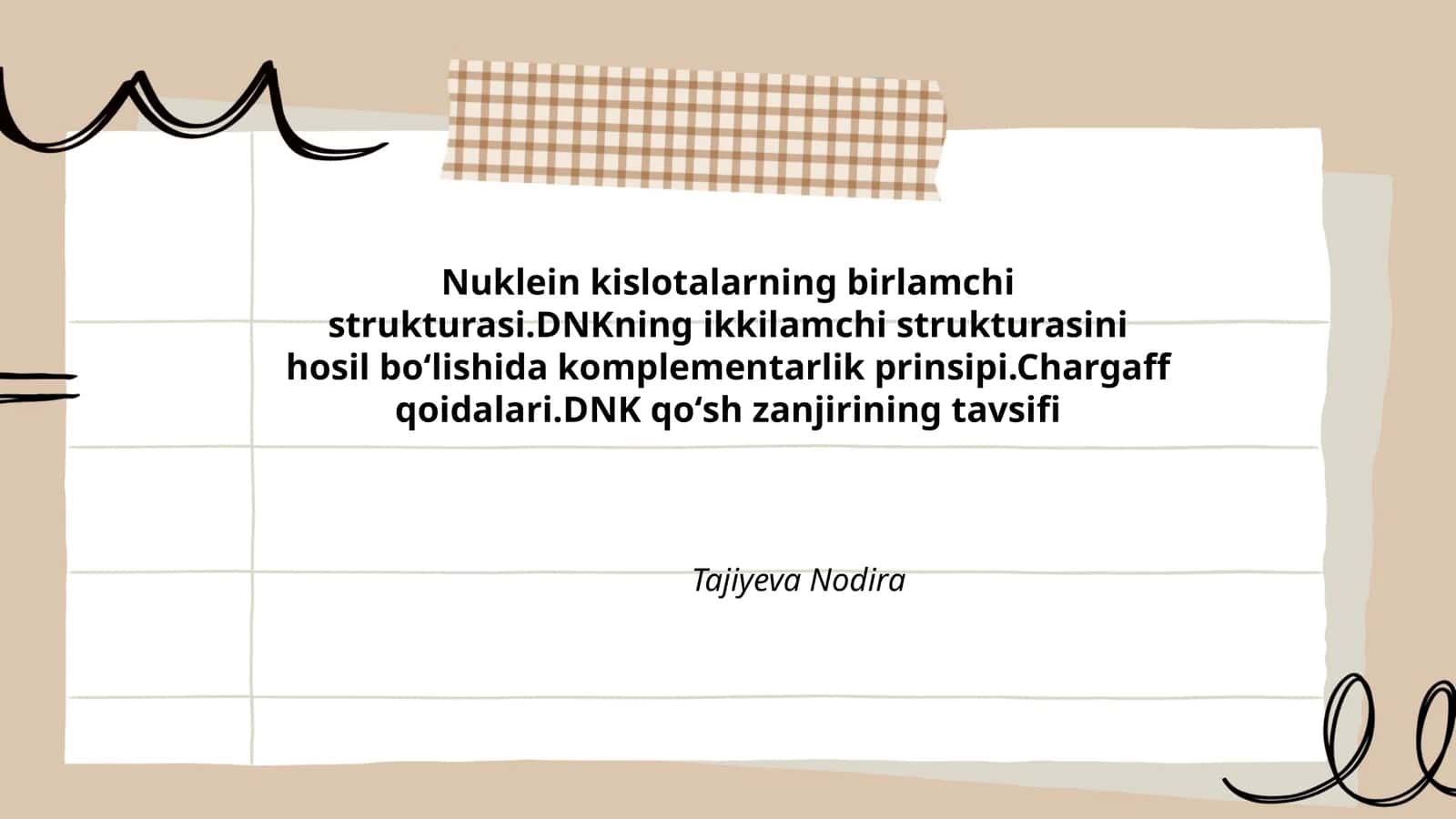 Nuklein kislotalarning birlamchi strukturasi.DNKning ikkilamchi strukturasini hosil boʻlishida komplementarlik prinsipi.Chargaff qoidalari.DNK qoʻsh zanjirining tavsifi