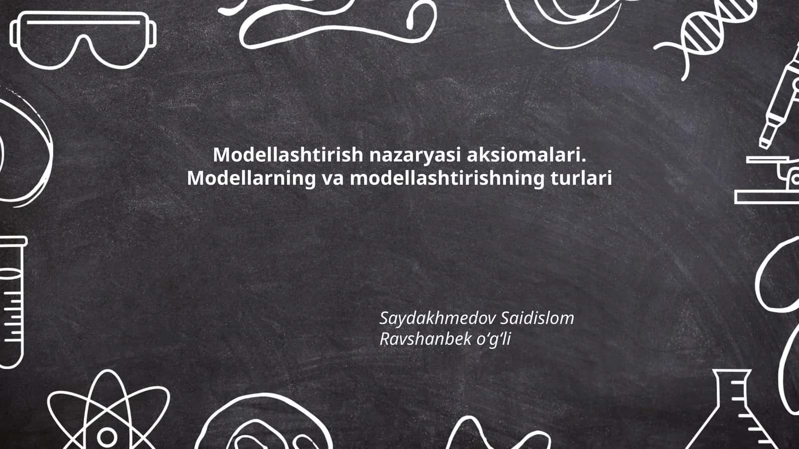 Modellashtirish nazaryasi aksiomalari. Modellarning va modellashtirishning turlari