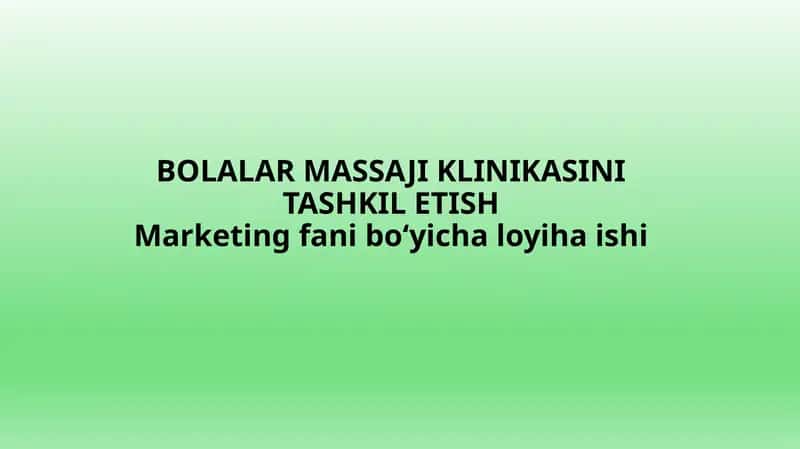 BOLALAR MASSAJI KLINIKASINI TASHKIL ETISH Marketing fani bo‘yicha loyiha ishi