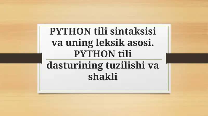 PYTHON tili sintaksisi va uning leksik asosi. PYTHON tili dasturining tuzilishi va shakli