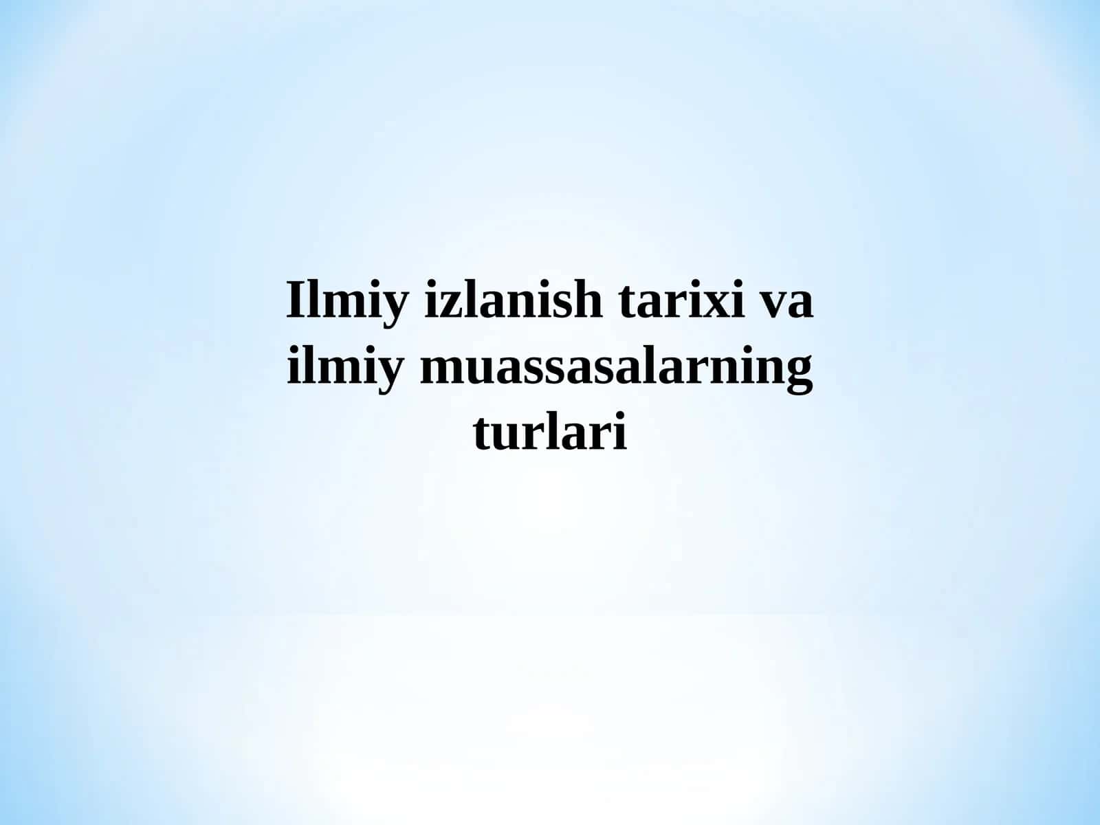 Ilmiy izlanish tarixi va ilmiy muassasalarning turlari