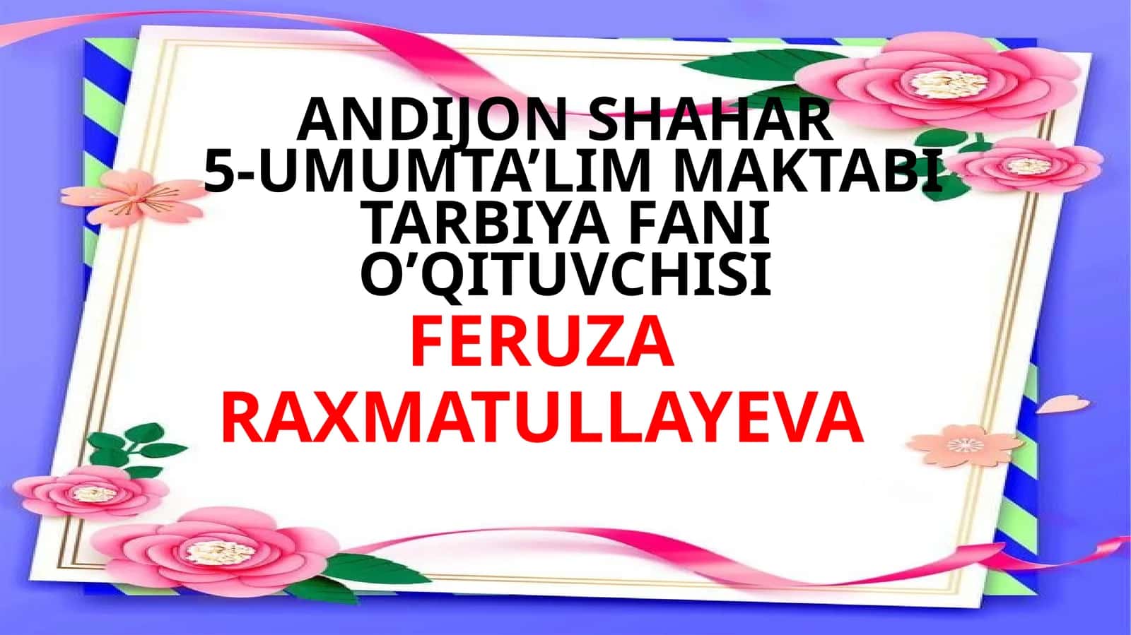 ANDIJON SHAHAR5-UMUMTA’LIM MAKTABI TARBIYA FANI O’QITUVCHISI FERUZA RAXMATULLAYEVA