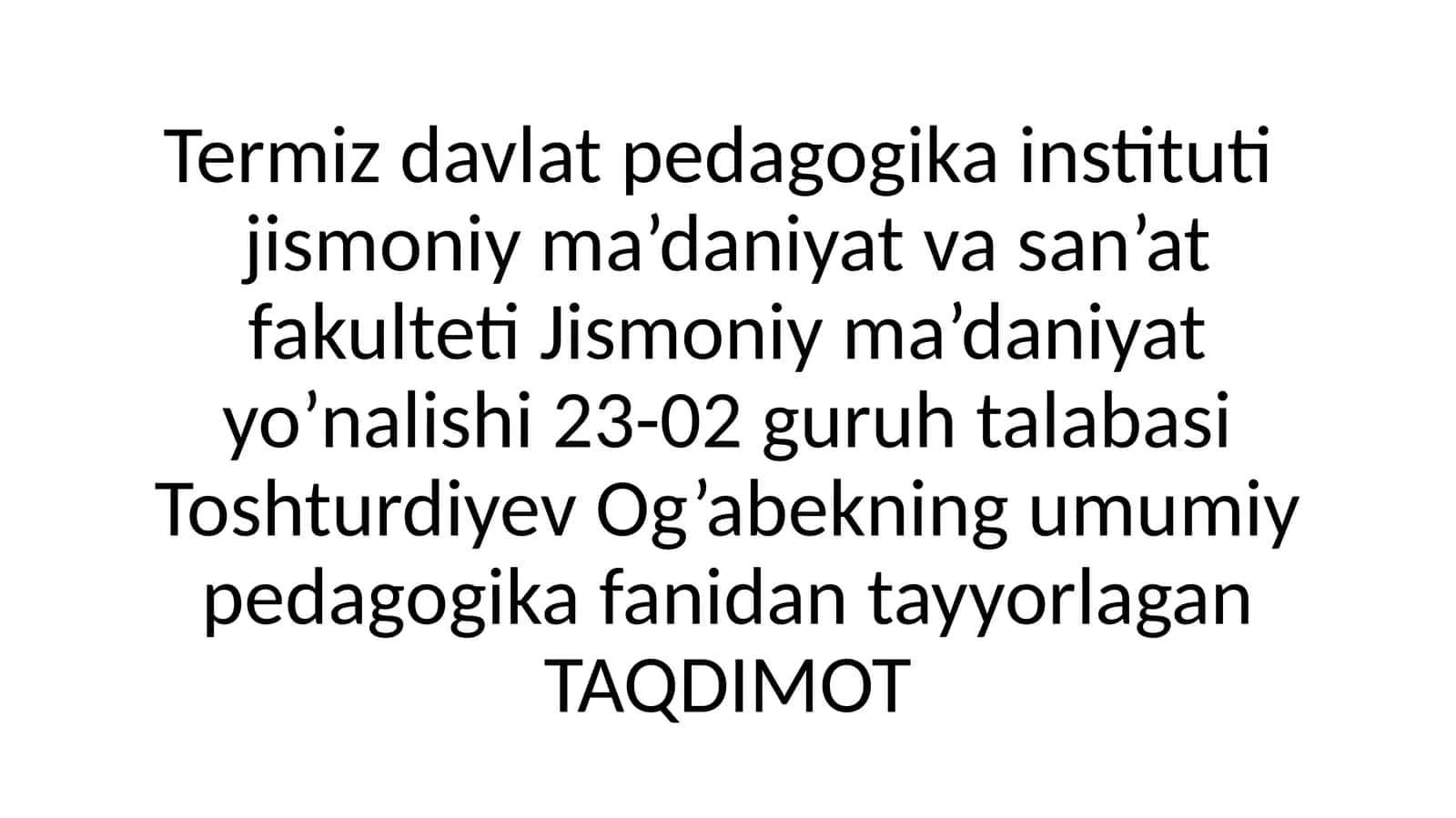 Jismoniy ma’daniyat yo’nalishi 23-02 guruh talabasi Toshturdiyev Og’abekning umumiy pedagogik fanidan tayyorlagan TAQDIMOT
