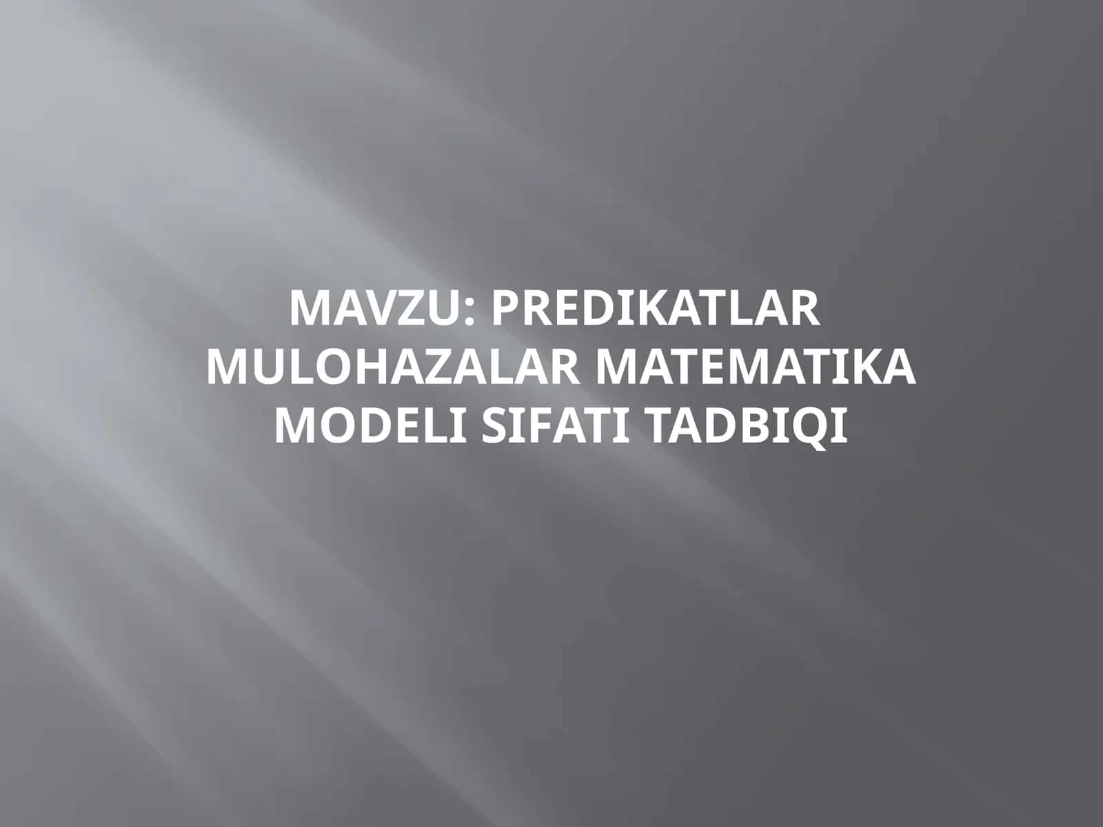 PREDIKATLAR MULOHAZALAR MATEMATIKA MODELI SIFATI TADBIQI