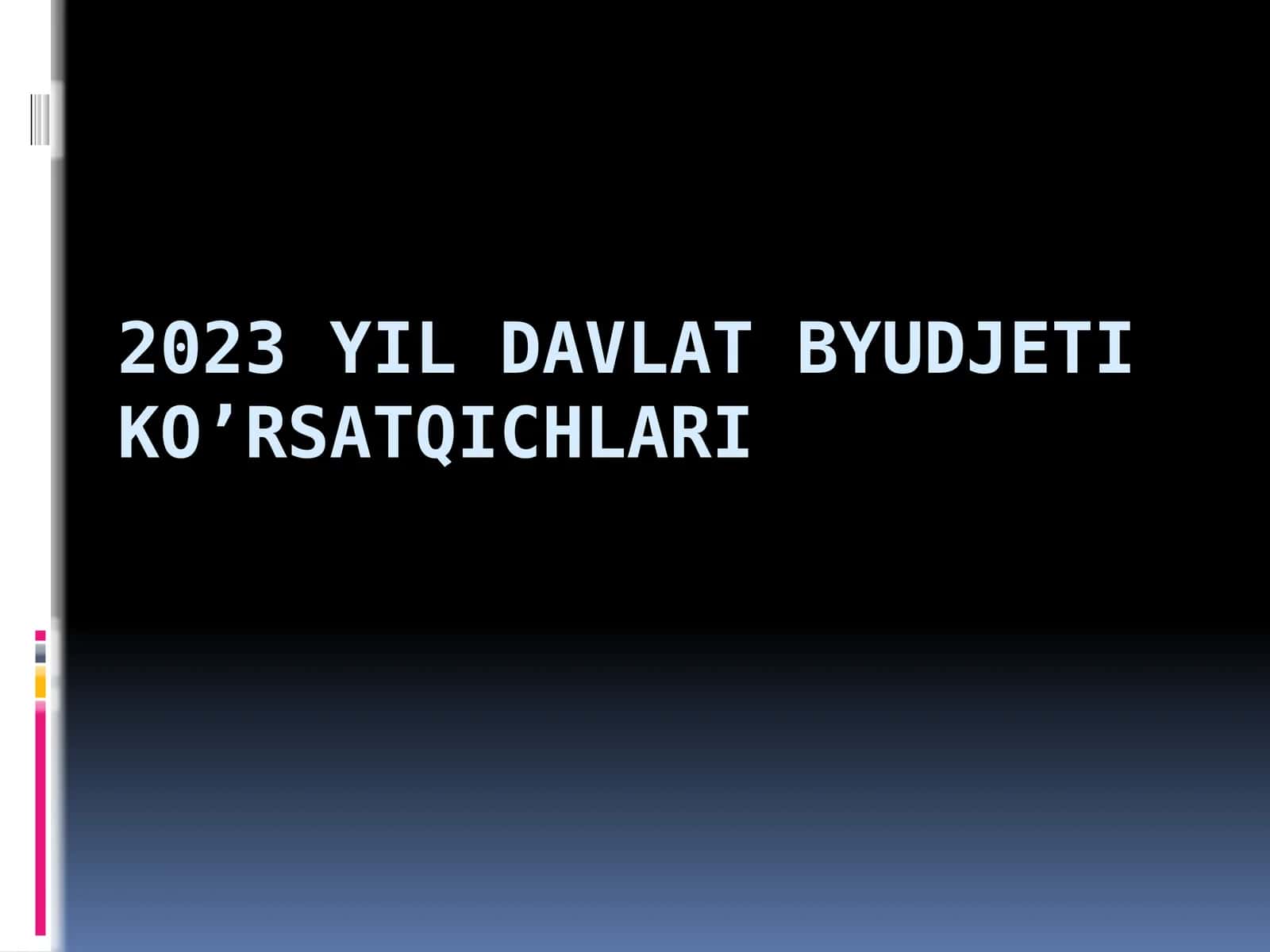 2023 YIL DAVLAT BYUDJETI KO’RSATQICHLARI