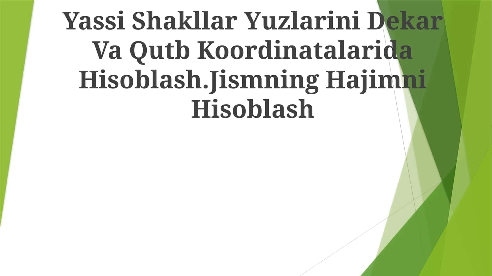 Yassi Shakllar Yuzlarini Dekar Va Qutb Koordinatalarida Hisoblash.Jismning Hajimni Hisoblash