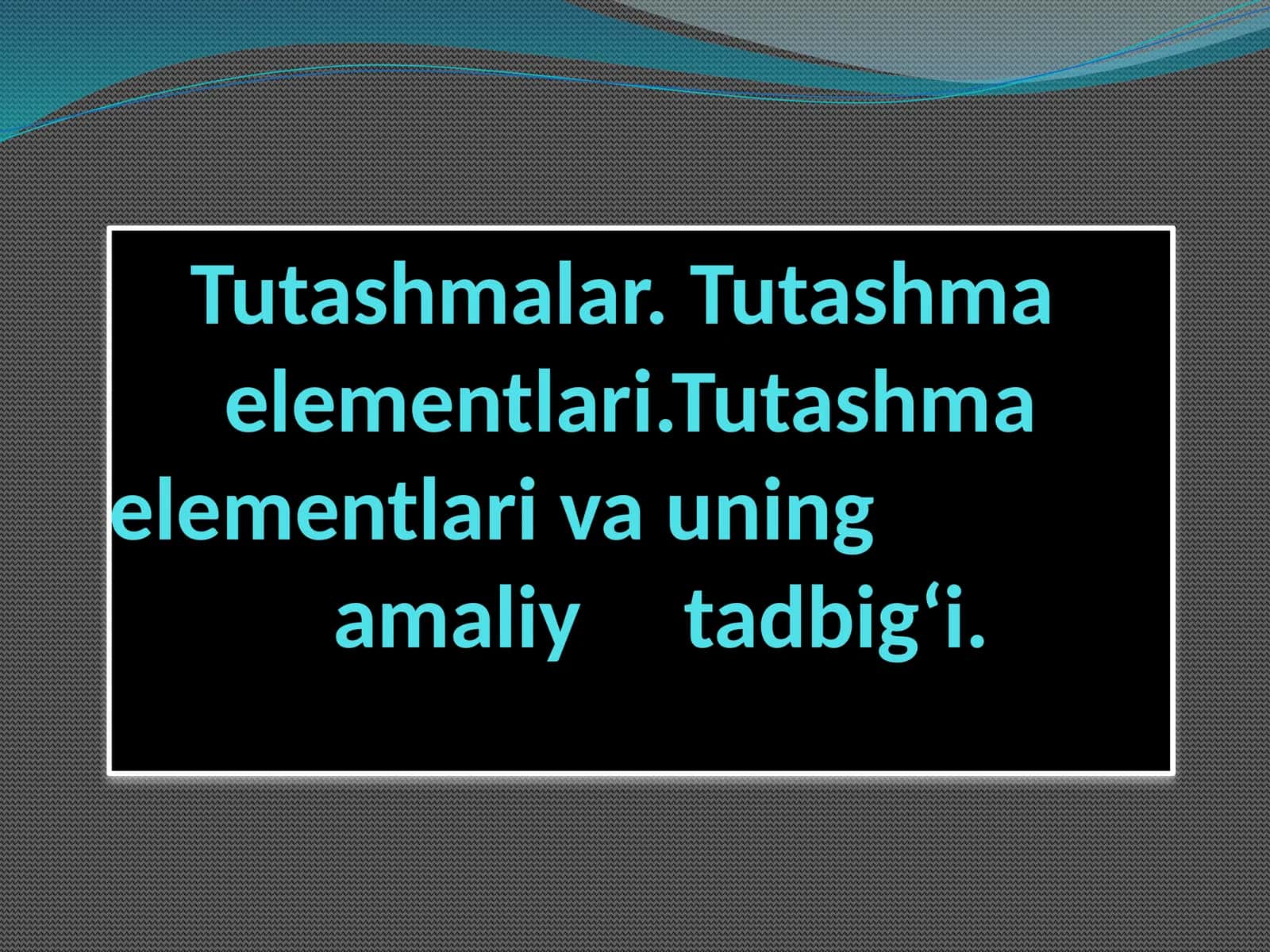 Tutashmalar.Tutashmaelementlari.Tutashmaelementlari va uning amaliy tadbig‘i
