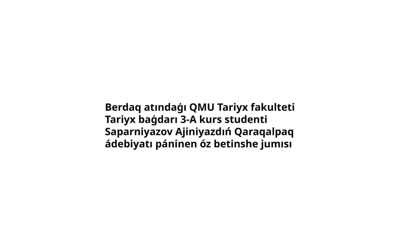 Berdaq atındaģı QMU Tariyx fakulteti Tariyx baģdarı 3-A kurs studenti Saparniyazov Ajiniyazdıń Qaraqalpaq ádebiyatı