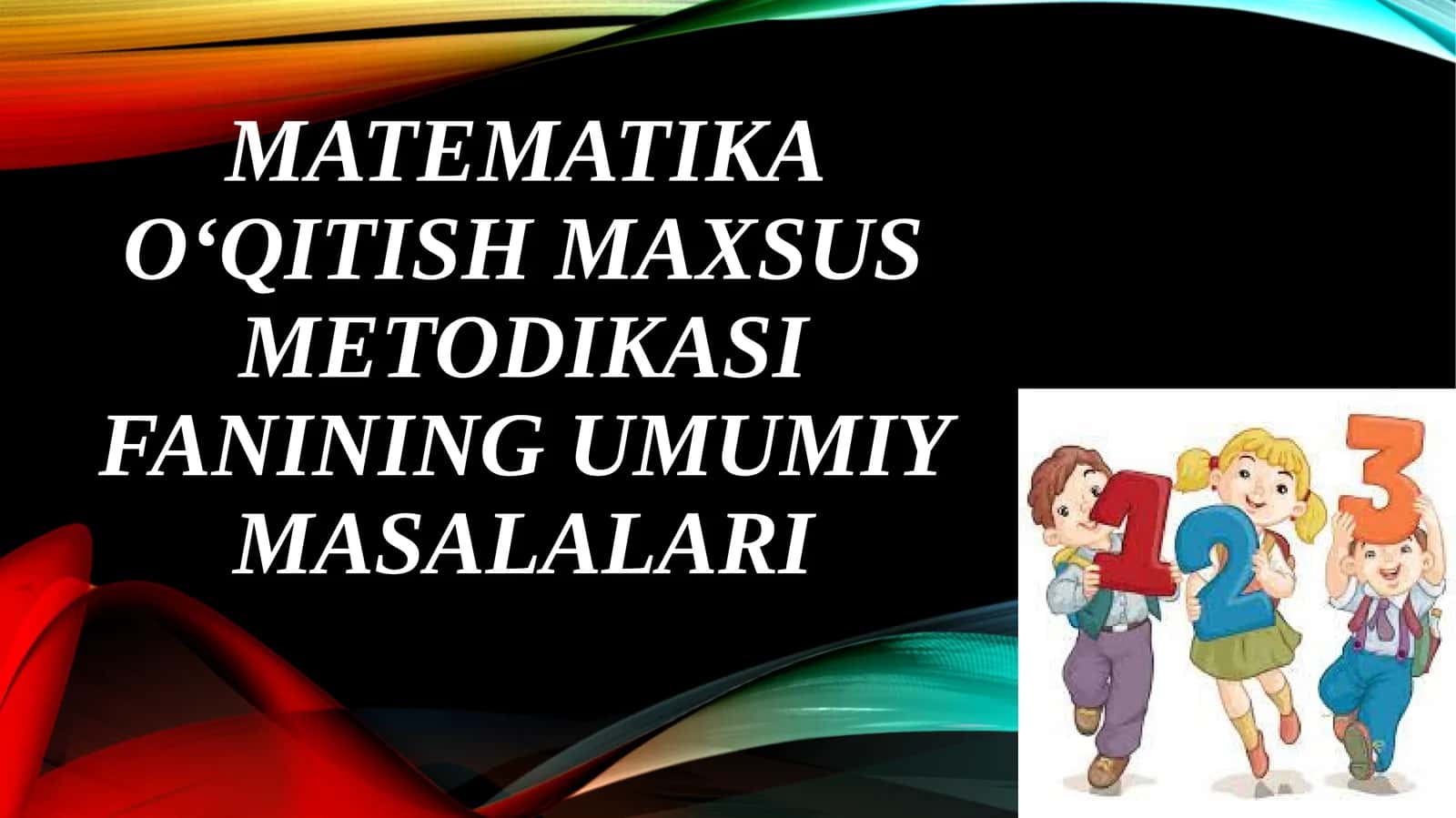 Matematika o‘qitish maxsus metodikasi fanining umumiy masalalari