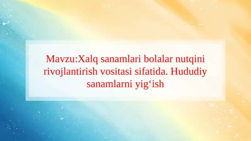 Xalq sanamlari bolalar nutqini rivojlantirish vositasi sifatida. Hududiy sanamlarni yig‘ish