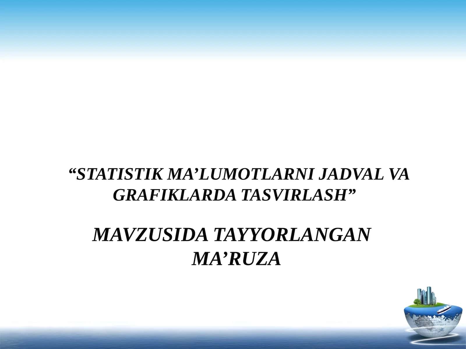 STATISTIK MA’LUMOTLARNI JADVAL VA GRAFIKLARDA TASVIRLASH