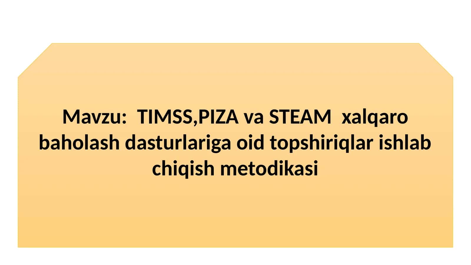 TIMSS,PIZA va STEAM xalqaro baholash dasturlariga oid topshiriqlar ishlab chiqish metodikasi