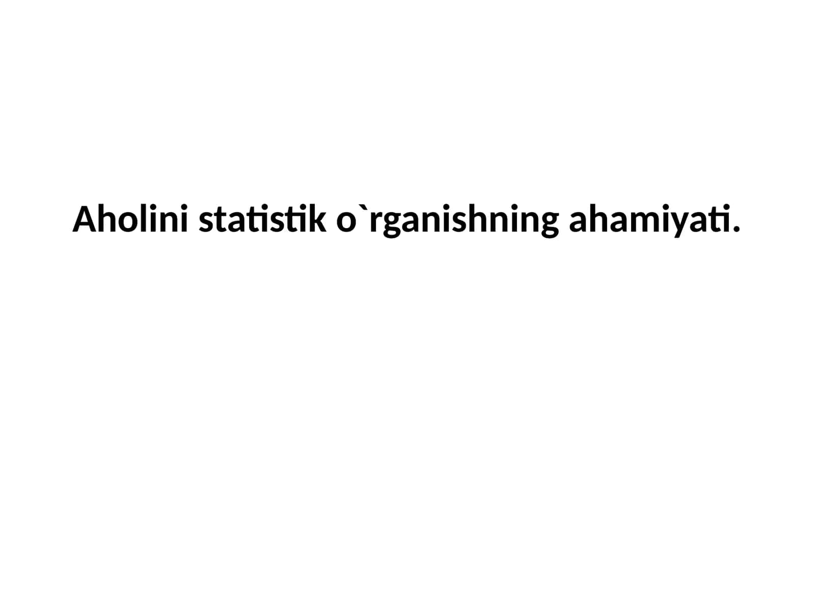Aholini statistiko`rganishning ahamiyati
