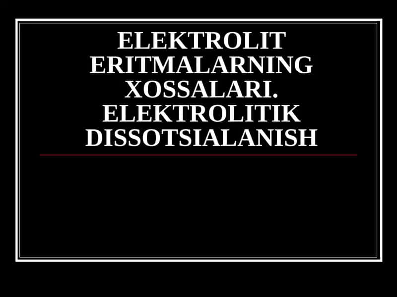 ELEKTROLIT ERITMALARNING XOSSALARI. ELEKTROLITIK DISSOTSIALANISH