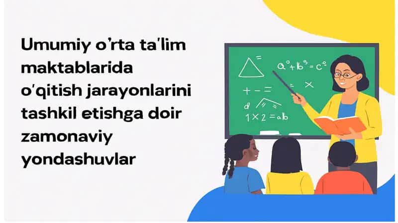 Umumiy o'rta ta'lim maktablarida o'qitish jarayonlarini tashkil etishga doir zamonaviy yondashuvlar
