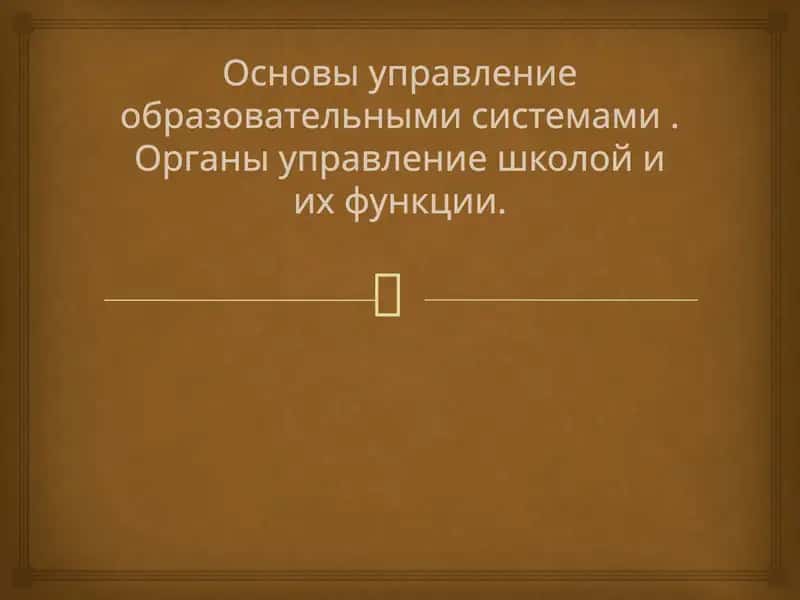 Основы управление образовательными системами . Органы управление школой и их функции.