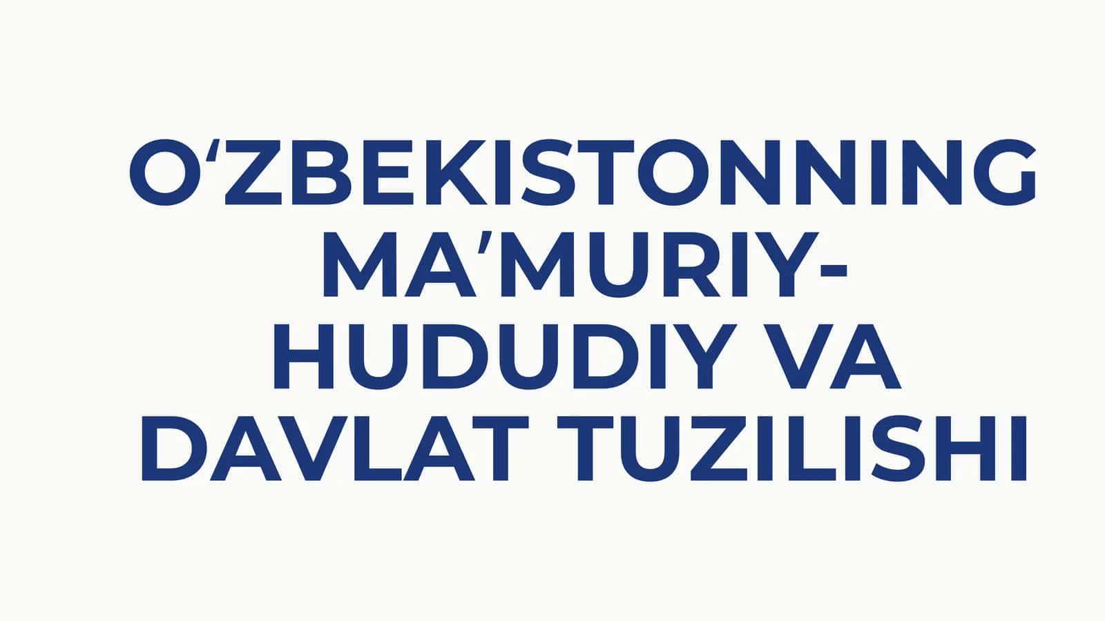 OʻZBEKISTONNING MAʼMURIY-HUDUDIY VA DAVLAT TUZILISHI