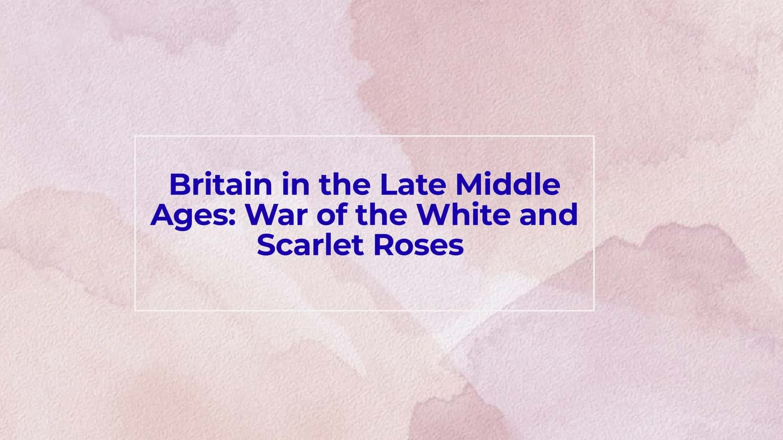 Britain in the Late Middle Ages: War of the White and Scarlet Roses