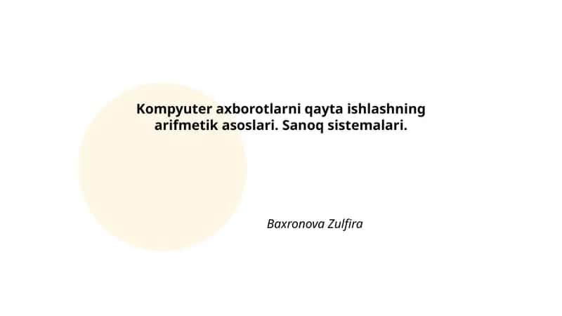 Kompyuter axborotlarni qayta ishlashning arifmetik asoslari. Sanoq sistemalari