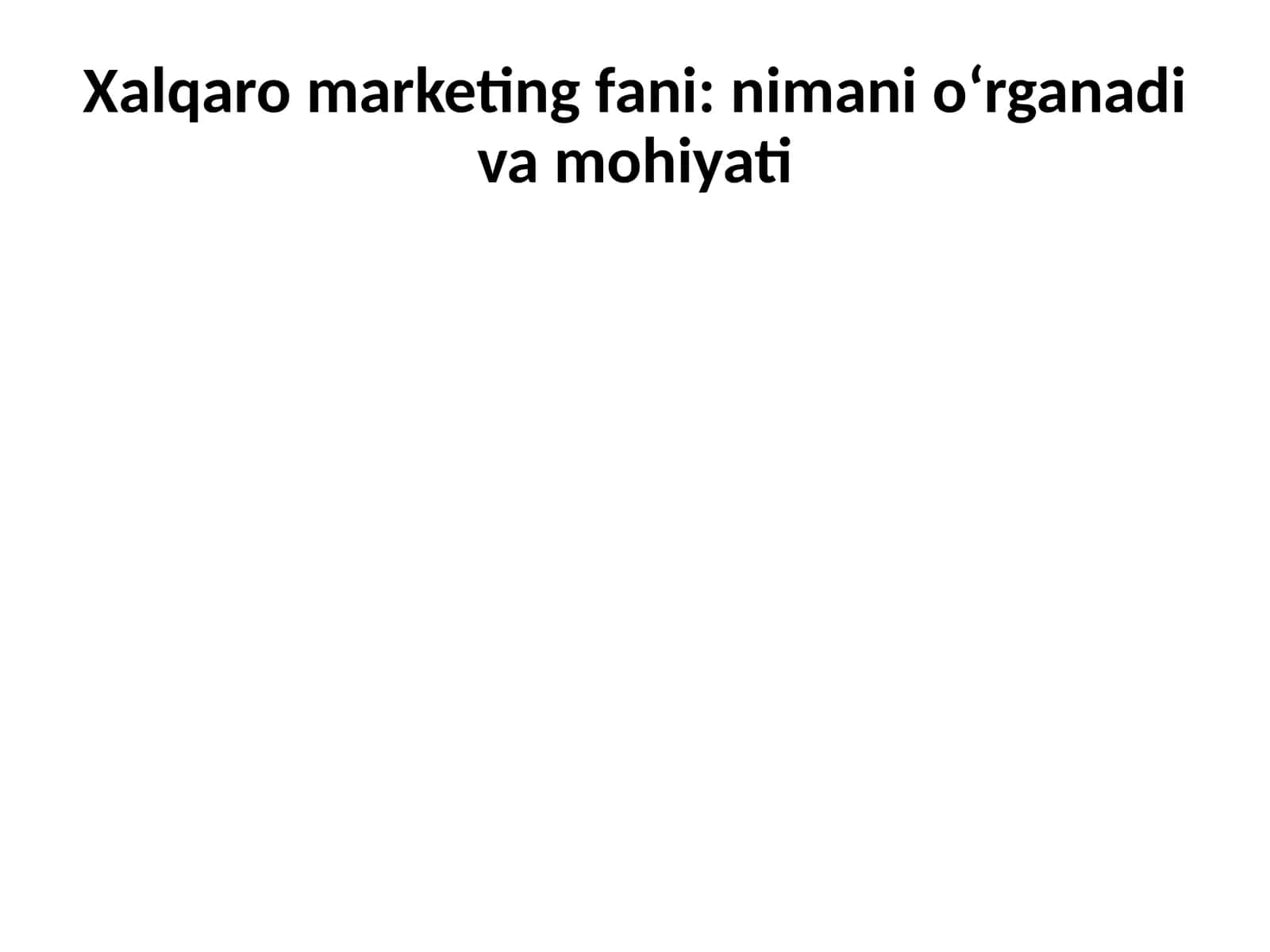 Xalqaromarketing fani: nima ni o‘rganadi va mohiyati