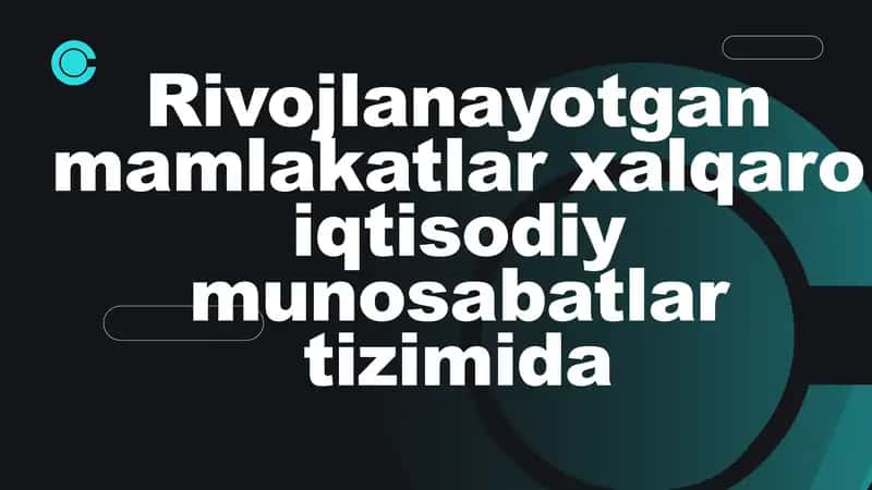 Rivojlanayotgan mamlakatlar xalqaro iqtisodiy munosabatlar tizimida