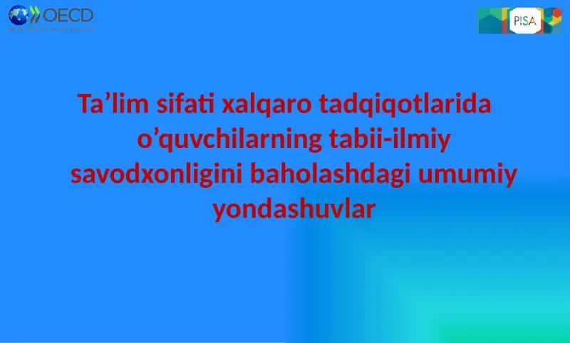 Ta’lim sifati xalqaro tadqiqotlarida o’quvchilarning tabii-ilmiy savodxonligini baholashdagi umumiy yondashuvlar.
