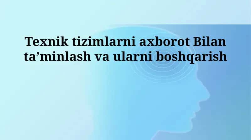 Texnik tizimlarni axborot Bilan ta'minlash va ularni boshqarish