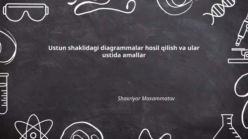 Ustun shaklidagi diagrammalar hosil qilish va ular ustida amallar