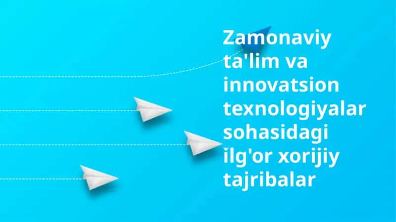 Zamonaviy ta'lim va innovatsion texnologiyalar sohasidagi ilg'or xorijiy tajribalar