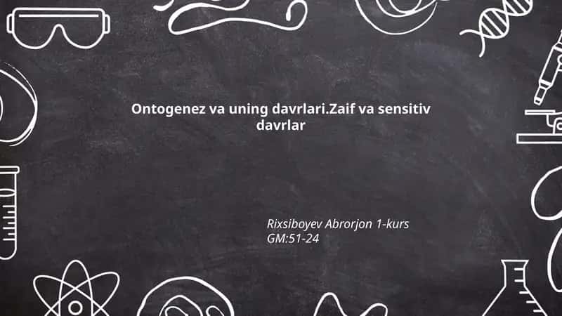 Ontogenez va uning davrlari.Zaif va sensitiv davrlar