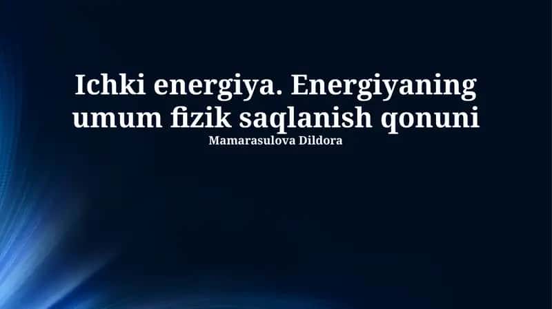 Ichki energiya. Energiyaning umum fizik saqlanish qonuni