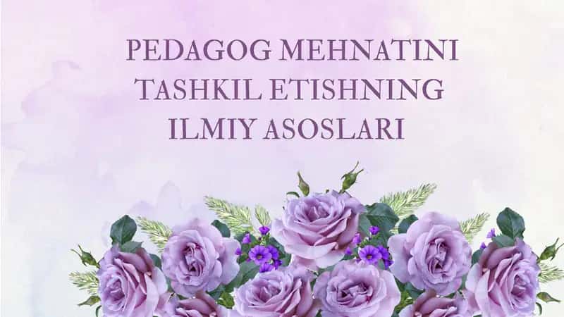 PEDAGOG MEHNATINI TASHKIL ETISHNING ILMIY ASOSLARI
