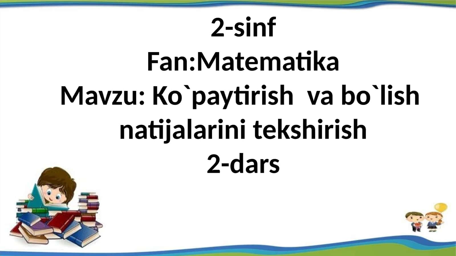 2-sinf Fan: Matematika Mavzu: Ko`paytirish va bo`lish