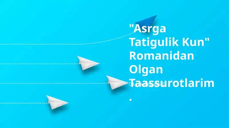 Asrga Tatigulik Kun Romanidan Olgan Taassurotlarim